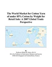 Cover of: The World Market for Cotton Yarn of under 85% Cotton by Weight for Retail Sale: A 2007 Global Trade Perspective