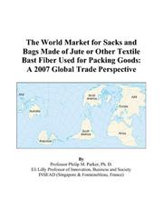 Cover of: The World Market for Sacks and Bags Made of Jute or Other Textile Bast Fiber Used for Packing Goods | Philip M. Parker