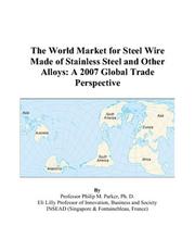 Cover of: The World Market for Steel Wire Made of Stainless Steel and Other Alloys | Philip M. Parker