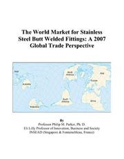Cover of: The World Market for Stainless Steel Butt Welded Fittings | Philip M. Parker