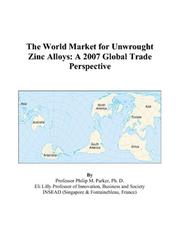 Cover of: The World Market for Unwrought Zinc Alloys: A 2007 Global Trade Perspective