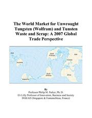 Cover of: The World Market for Unwrought Tungsten (Wolfram) and Tunsten Waste and Scrap: A 2007 Global Trade Perspective
