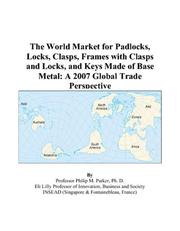 Cover of: The World Market for Padlocks, Locks, Clasps, Frames with Clasps and Locks, and Keys Made of Base Metal: A 2007 Global Trade Perspective