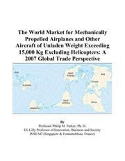 Cover of: The World Market for Mechanically Propelled Airplanes and Other Aircraft of Unladen Weight Exceeding 15,000 Kg Excluding Helicopters | Philip M. Parker