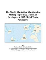 Cover of: The World Market for Machines for Making Paper Bags, Sacks, or Envelopes | Philip M. Parker
