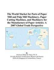 Cover of: The World Market for Parts of Paper Mill and Pulp Mill Machinery, Paper Cutting Machines, and Machinery for the Manufacture of Paper Articles | Philip M. Parker