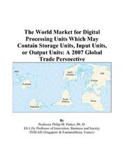Cover of: The World Market for Digital Processing Units Which May Contain Storage Units, Input Units, or Output Units: A 2007 Global Trade Perspective