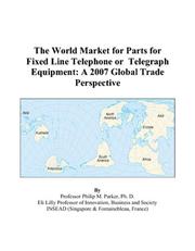 Cover of: The World Market for Parts for Fixed Line Telephone or Telegraph Equipment | Philip M. Parker