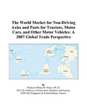 Cover of: The World Market for Non-Driving Axles and Parts for Tractors, Motor Cars, and Other Motor Vehicles: A 2007 Global Trade Perspective