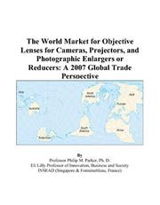 Cover of: The World Market for Objective Lenses for Cameras, Projectors, and Photographic Enlargers or Reducers | Philip M. Parker