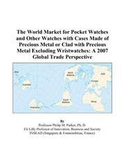 Cover of: The World Market for Pocket Watches and Other Watches with Cases Made of Precious Metal or Clad with Precious Metal Excluding Wristwatches: A 2007 Global Trade Perspective