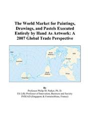 Cover of: The World Market for Paintings, Drawings, and Pastels Executed Entirely by Hand As Artwork: A 2007 Global Trade Perspective