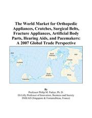 Cover of: The World Market for Orthopedic Appliances, Crutches, Surgical Belts, Fracture Appliances, Artificial Body Parts, Hearing Aids, and Pacemakers: A 2007 Global Trade Perspective