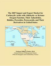 Cover of: The 2007 Import and Export Market for Carboxylic Acids with Aldehyde- or Ketone-Oxygen Function, Their Anhydrides, Halides, Peroxides, Peroxyacids, and Their Derivatives in United States | Philip M. Parker