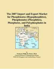 Cover of: The 2007 Import and Export Market for Phosphinates (Hypophosphites), Phosphonates (Phosphites), Phosphates, and Polyphosphates in India | Philip M. Parker