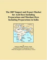 Cover of: The 2007 Import and Export Market for Acid Dyes Including Preparations and Mordant Dyes Including Preparations in India | Philip M. Parker