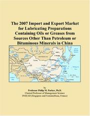 Cover of: The 2007 Import and Export Market for Lubricating Preparations Containing Oils or Greases from Sources Other Than Petroleum or Bituminous Minerals in China | Philip M. Parker