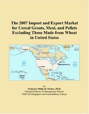 Cover of: The 2007 Import and Export Market for Cereal Groats, Meal, and Pellets Excluding Those Made from Wheat in United States | Philip M. Parker