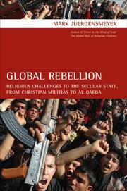 Cover of: Global Rebellion: Religious Challenges to the Secular State, from Christian Militias to al Qaeda (Comparative Studies in Religion and Society)