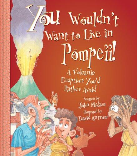 You Wouldn't Want to Live in Pompeii! by John Malam