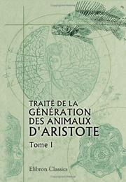 Cover of: Traité de la génération des animaux d\'Aristote: Traduit en français pour la première fois et accompagné de notes perpétuelles par J. Barthélemy-Saint Hilaire. Tome 1