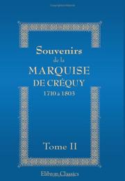 Cover of: Souvenirs de la Marquise de Créquy: 1710 à 1803. Nouvelle édition, revue, corrigée et augmentée. Tome 2