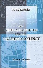 Cover of: Die Geheimschriften und die Dechiffrirkunst: Mit besonderer Berücksichtigung der deutschen und der französischen Sprache