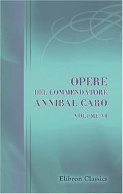 Cover of: Opere del commendatore Annibal Caro: Volume 6. Delle lettere del Commendatore Annibal Caro, scritte a nome del cardinale Alessandro Farnese. Parte 3