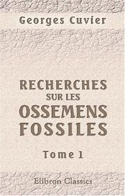 Cover of: Recherches sur les ossemens fossiles, où l\'on rétablit les caractères de plusieurs animaux dont les révolutions du globe ont détruit les espèces by Baron Georges Cuvier