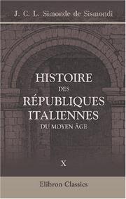 Cover of: Histoire des républiques italiennes du moyen âge by Jean-Charles-Léonard Simonde Sismondi, Jean-Charles-Léonard Simonde Sismondi