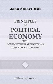 Cover of: Principles of Political Economy with Some of Their Applications to Social Philosophy by John Stuart Mill