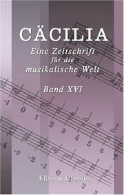 Cover of: Cäcilia. Eine Zeitschrift für die musikalische Welt: Herausgegeben von einem Vereine von Gelehrten, Kunstverständigen und Künstlern. Band XVI, enthaltend die Hefte 61, 62, 63, 64