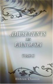 Cover of: Amusements des Eaux de Spa, ouvrage utile à ceux qui vont boire ces Eaux minérales sur les lieux, & agréable pour tous lecteurs: Tome 2