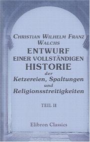 Cover of: Christian Wilhelm Franz Walchs Entwurf einer vollständigen Historie der Ketzereien, Spaltungen und Religionsstreitigkeiten: Teil 2