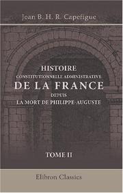 Cover of: Histoire constitutionnelle et administrative de la France depuis la mort de Philippe-Auguste by Jean Baptiste Honoré Raymond Capefigue