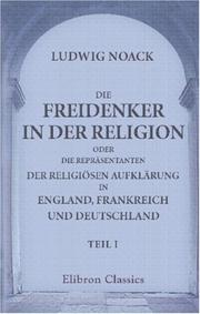 Cover of: Die Freidenker in der Religion, oder die Repräsentanten der religiösen Aufklärung in England, Frankreich und Deutschland by Ludwig Noack, Ludwig Noack