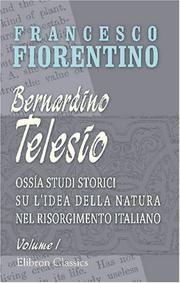 Cover of: Bernardino Telesio, ossía Studi storici su l\'idea della natura nel Risorgimento italiano: Tomo 1