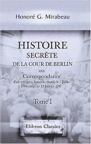 Cover of: Histoire secrète de la cour de Berlin, ou Correspondance d\'un voyageur françois, depuis le 5 Juillet 1786 jusqu\'au 19 Janvier 1787: Tome 1