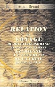 Cover of: Relation du voyage de Mr Evert Isbrand, envoyé de Sa Majesté Czarienne à l\'empereur de la Chine, en 1692, 93, et 94: Avec une lettre de Monsieur * * *, sur l\'état présent de la Moscovie
