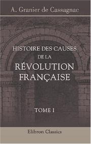 Cover of: Histoire des causes de la Révolution Française by A. Granier de Cassagnac