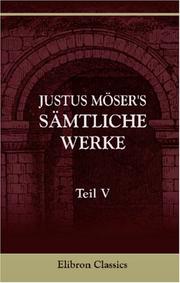 Cover of: Justus Möser\'s sämtliche Werke: Teil 5: Kleinere, den Patriotischen Phantasien, verwandte Stücke nebst Schriften über Religion, Kirche und verwandte Gegenstände