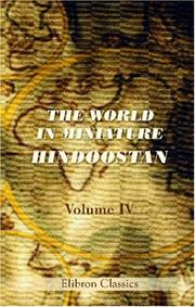 Cover of: The World in Miniature. Hindoostan: Containing a Description of the Religion, Manners, Customs, Trades, Arts, Sciences, Literature, Diversions, &c of the Hindoos. Volume 4