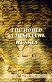 Cover of: The World in Miniature. Russia: Being a Description of the Character, Manners, Customs, Dress, Diversions, and Other Peculiarities of the Different Nations, Inhabiting the Russian Empire. Volume 3