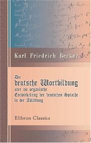 Cover of: Die deutsche Wortbildung oder die organische Entwickelung der deutschen Sprache in der Ableitung by Karl Friedrich Becker