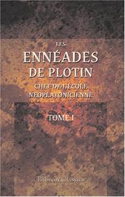 Cover of: Les Ennéades de Plotin, chef de l\'école néoplatonicienne: Traduites pour la première fois en français, accompagnées de sommaires, de notes etc., par M.-N. Bouillet. Tome 1