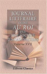 Cover of: Journal littéraire dédié au Roi, par une société d'académiciens: Volume 17. Mai & Juin