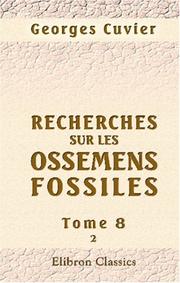 Cover of: Recherches sur les ossemens fossiles, où l\'on rétablit les caractères de plusieurs animaux dont les révolutions du globe ont détruit les espèces by Baron Georges Cuvier