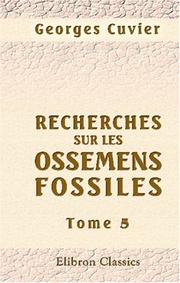 Cover of: Recherches sur les ossemens fossiles, où l\'on rétablit les caractères de plusieurs animaux dont les révolutions du globe ont détruit les espèces by Baron Georges Cuvier