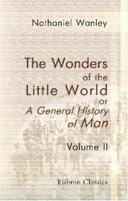 Cover of: The Wonders of the Little World; or, A General History of Man: Displaying the Various Faculties, Capacities, Powers and Defects of the Human Body and Mind. Volume 2