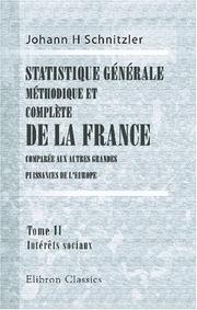 Cover of: Statistique générale, méthodique et complète de la France, comparée aux autres grandes puissances de l\'Europe: Tome 2. Intérêts sociaux